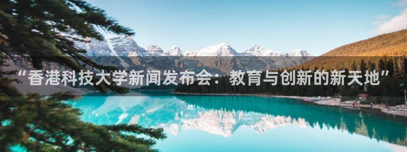 “香港科技大学新闻发布会：教育与创新的新天地”