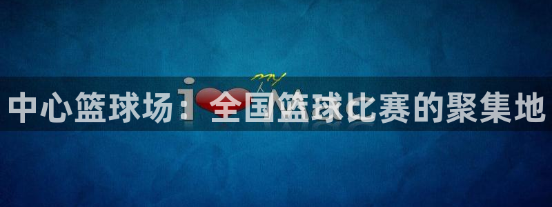 中心篮球场：全国篮球比赛的聚集地